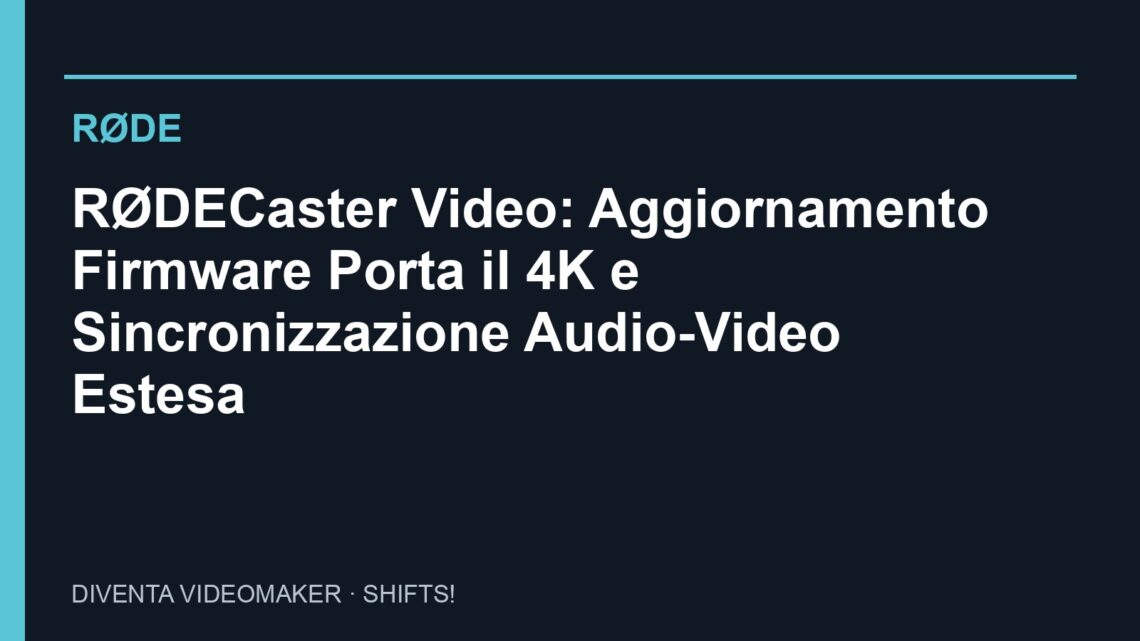 RØDE: RØDECaster Video: Aggiornamento Firmware Porta il 4K e Sincronizzazione Audio-Video Estesa